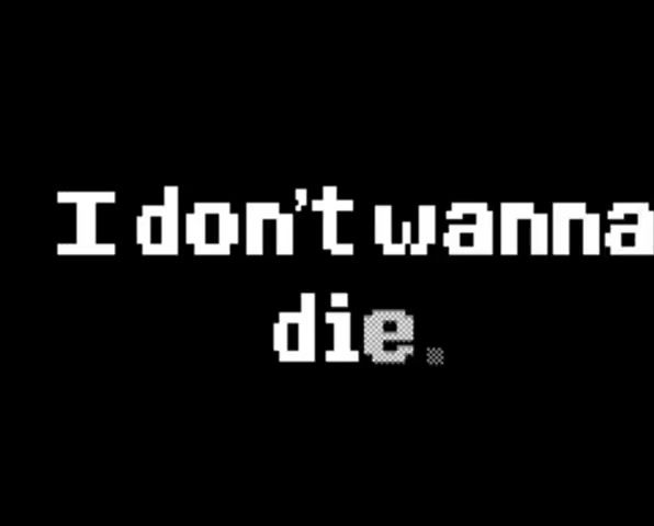 I do not wanna die